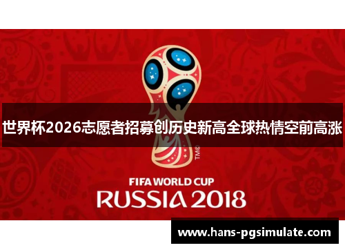 世界杯2026志愿者招募创历史新高全球热情空前高涨 世界杯2026志愿者招募创历史新高全球热情空前高涨