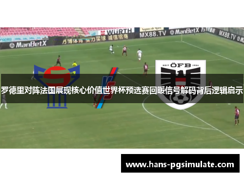 罗德里对阵法国展现核心价值世界杯预选赛回暖信号解码背后逻辑启示